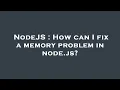 NodeJS How can I fix a memory problem in node js