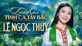 Liên Khúc Tình Ca Tây Bắc Hay Nhất - Lê Ngọc Thúy || Chiếc Khăn Piêu - Địu Con Đi Nhà Trẻ