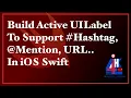 UILabel support Hashtags URL mention - How to BUILD ACTIVE LABEL in iOS with Swift