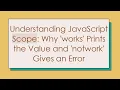 Understanding JavaScript Scope Why works Prints the Value and notwork Gives an Error