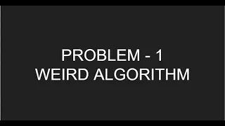 CSES PROBLEMSET INTRODUCTORY PROBLEMS PROBLEM 1 WEIRD ALGORITHM
