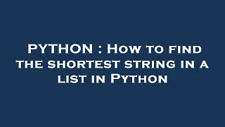 PYTHON How to find the shortest string in a list in Python