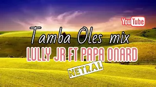 Download TAMBA OLES MIX BY LULLY JR FT PAPA ONARD  NETRAL MP3