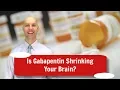 Is Gabapentin Shrinking Your Brain