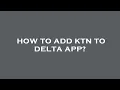 How to add ktn to delta app