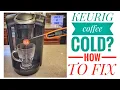 Keurig Coffee Maker Not Making Hot Enough Coffee Quick Fix