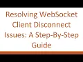 Resolving WebSocket Client Disconnect Issues A Step-By-Step Guide