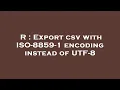 R Export csv with ISO-8859-1 encoding instead of UTF-8