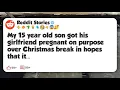 My 15 year old son got his girlfriend pregnant on purpose over Christmas break in hopes