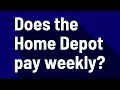 Does the Home Depot pay weekly