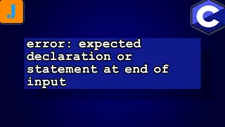error expected declaration or statement at end of input