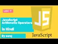 LEC 7 JavaScript Arithmetic Operators Tutorial in Hindi