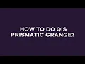 How to do qis prismatic grange