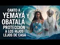Canto a Yemaya y Obatala Proteccion a los hijos lejos de casa