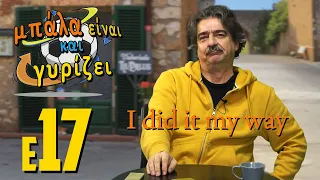 17 - Μπάλα είναι και γυρίζει - I did it my way