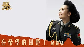 推薦70 80 90 年代唱遍大街小巷的歌曲 今天給大家推薦彭麗媛 在希望的田野上 我們的家鄉 在希望的田野上 經典老歌 動態歌詞 