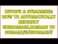 DevOps SysAdmins How to automatically redirect subdomain domain to