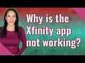 Why is the Xfinity app not working