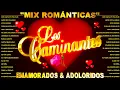Download Lagu Los Caminantes Mix Románticas Inolvidables 💖 Los Caminantes puras Romanticas para Enamorarse Más