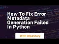 how to fix error metadata generation failed in python
