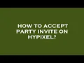 How to accept party invite on hypixel