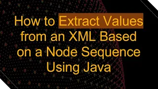 How to Extract Values from an XML Based on a Node Sequence Using Java
