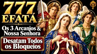 Oração de Hoje com os 3 Arcanjos e Nossa Senhora Desatadora ✨ Desata Todo Bloqueio - 777 EFATÁ