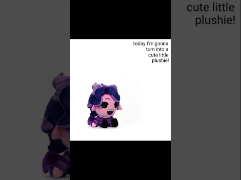 Today i’m gonna turn into a cute little plushie! (ANIMATION MEME)