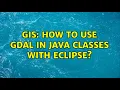 GIS How to use GDAL in java classes with Eclipse