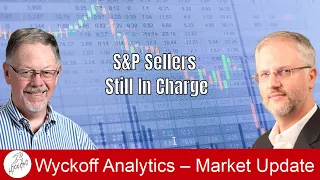 S P Update Sellers Still In Charge - Wyckoff Market Discussion
