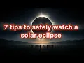 Seven tips to safely watch a solar eclipse