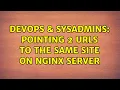 DevOps SysAdmins Pointing 2 urls to the same site on nginx server 3 Solutions