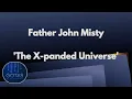 FATHER JOHN MISTY - The X-panded Universe 