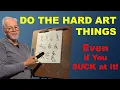 Do the Hard Art Things - Even if you SUCK at it