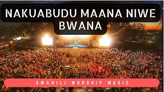 Nakuabudu Maana Niwe Bwana Best Swahili English Worship Series 