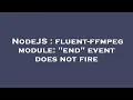 NodeJS fluent-ffmpeg module end event does not fire