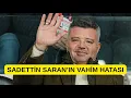 Sadettin Saran cahil bir insanın yapmayacağı bu vahim hatayı nasıl yaptı?