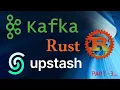 implement kafka in Rust using upstash - part 3