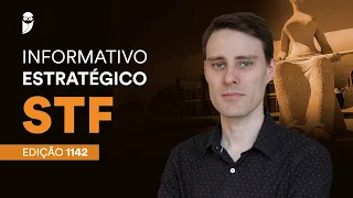 Informativo Estratégico STF - Edição: 1142