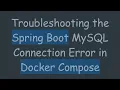 Troubleshooting the Spring Boot MySQL Connection Error in Docker Compose