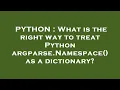 PYTHON What is the right way to treat Python argparse Namespace as a dictionary