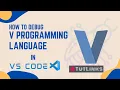 How to Debug V Programming Language in VS Code on Windows 10 OS