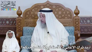 567 أريد ترك الأغاني ولا أستطيع فما نصيحتكم عثمان الخميس 