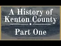 A History of Kenton County Part 1