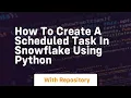 how to create a scheduled task in snowflake using python