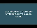 JavaScript Convert UTC Epoch to local date