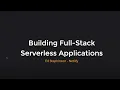Building Full-Stack Serverless Applications