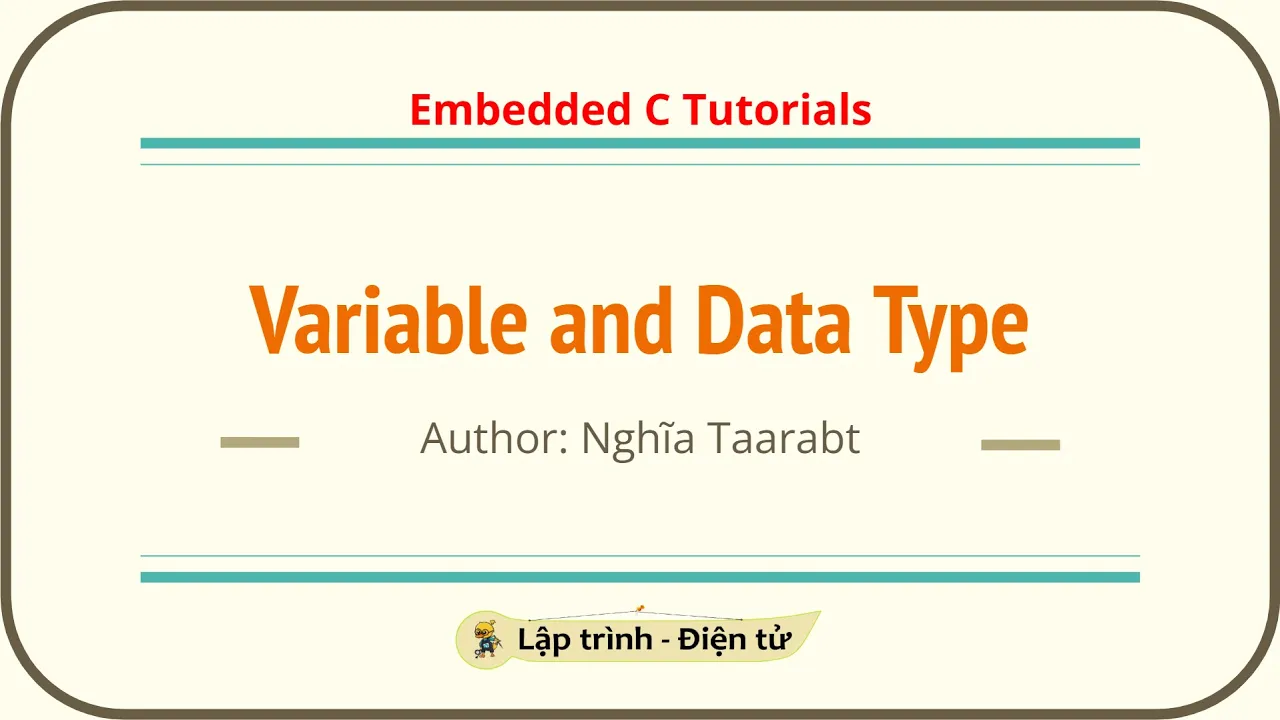 [C] Một số khái niệm về Biến (Variables) và Kiểu dữ liệu (Data Type) | Embedded C