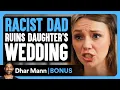 Racist Dad RUINS Daughter s Wedding Dhar Mann Bonus