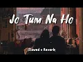 Download Lagu Jo Tum Na Ho - Arijit Singh | Slowed + Reverb | Lofi Songs | MD Izhar YouTube